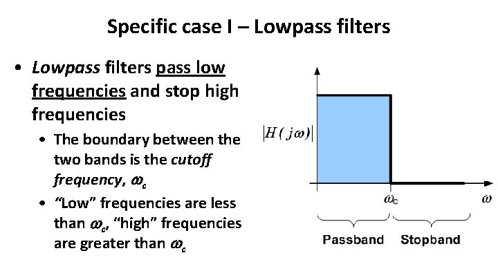 Specific case I – Lowpass filters • Lowpass filters pass low frequencies and stop
