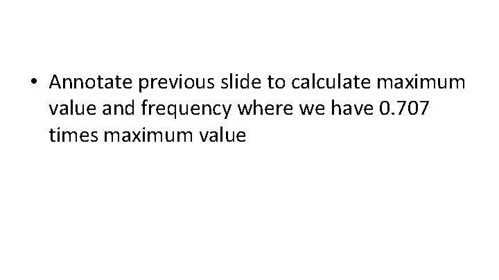  • Annotate previous slide to calculate maximum value and frequency where we have