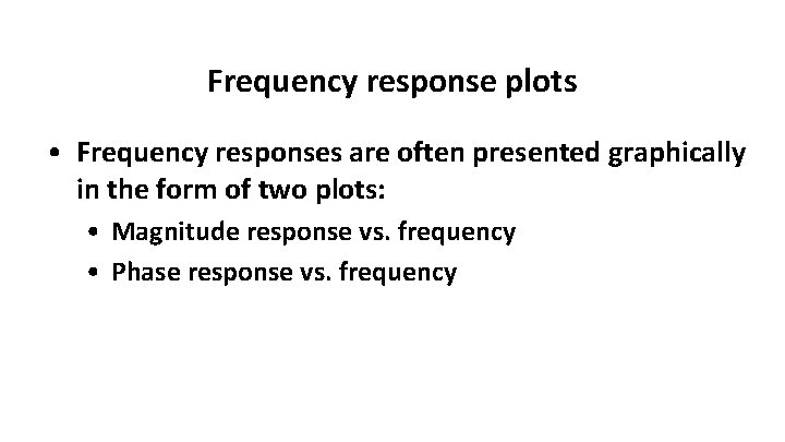 Frequency response plots • Frequency responses are often presented graphically in the form of