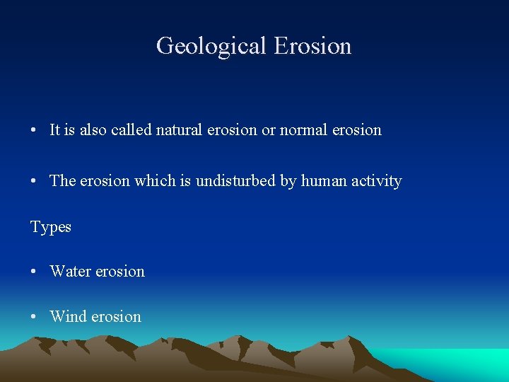 Geological Erosion • It is also called natural erosion or normal erosion • The