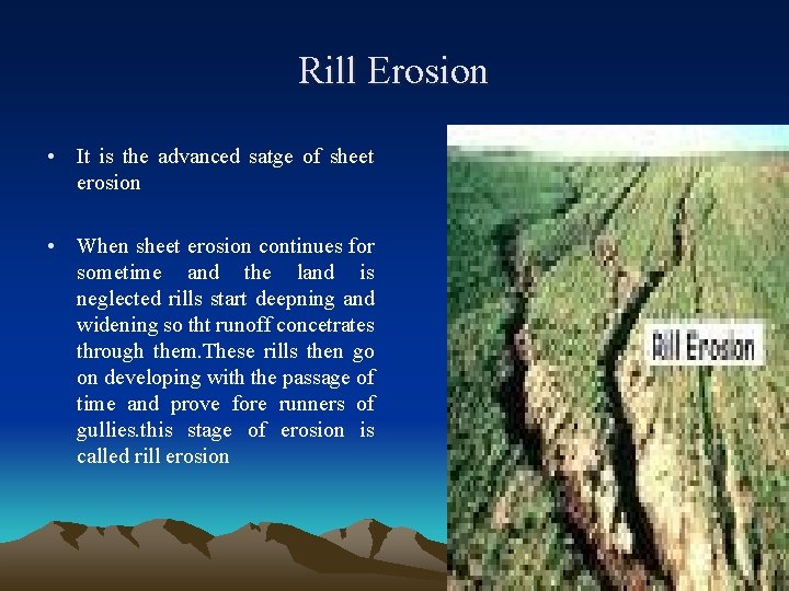 Rill Erosion • It is the advanced satge of sheet erosion • When sheet