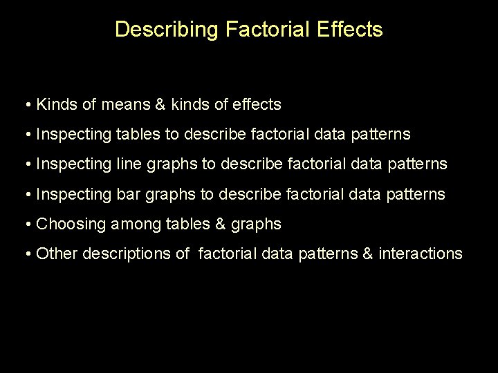 Describing Factorial Effects • Kinds of means & kinds of effects • Inspecting tables