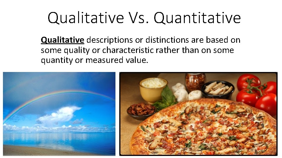 Qualitative Vs. Quantitative Qualitative descriptions or distinctions are based on some quality or characteristic