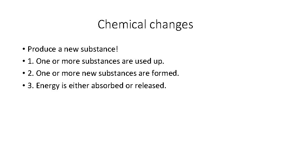 Chemical changes • Produce a new substance! • 1. One or more substances are