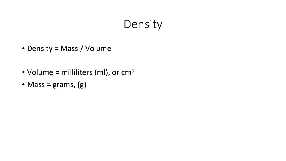 Density • Density = Mass / Volume • Volume = milliliters (ml), or cm