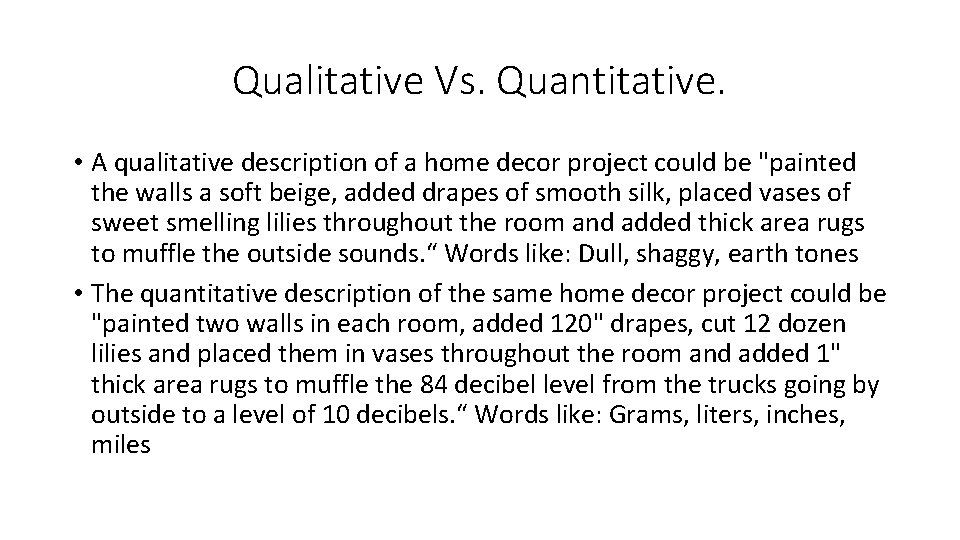 Qualitative Vs. Quantitative. • A qualitative description of a home decor project could be