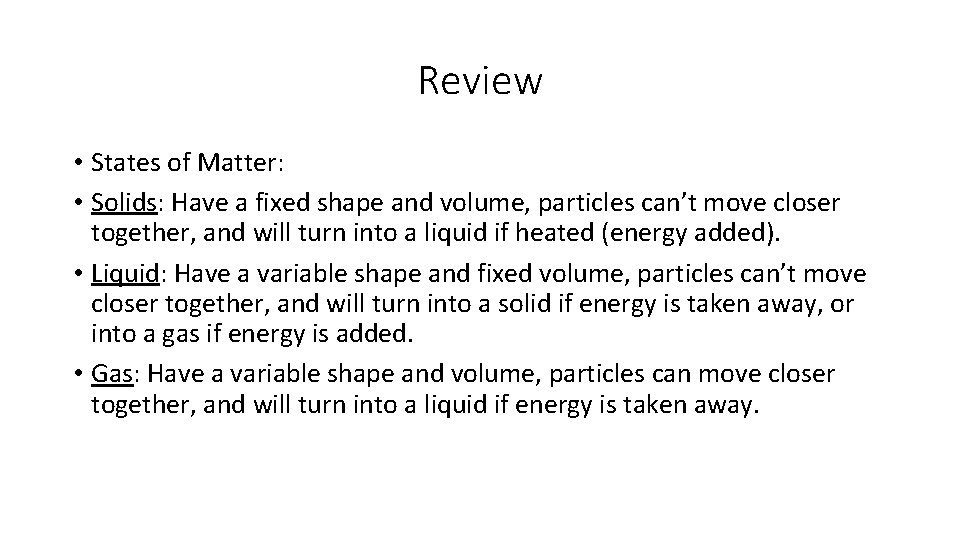 Review • States of Matter: • Solids: Have a fixed shape and volume, particles