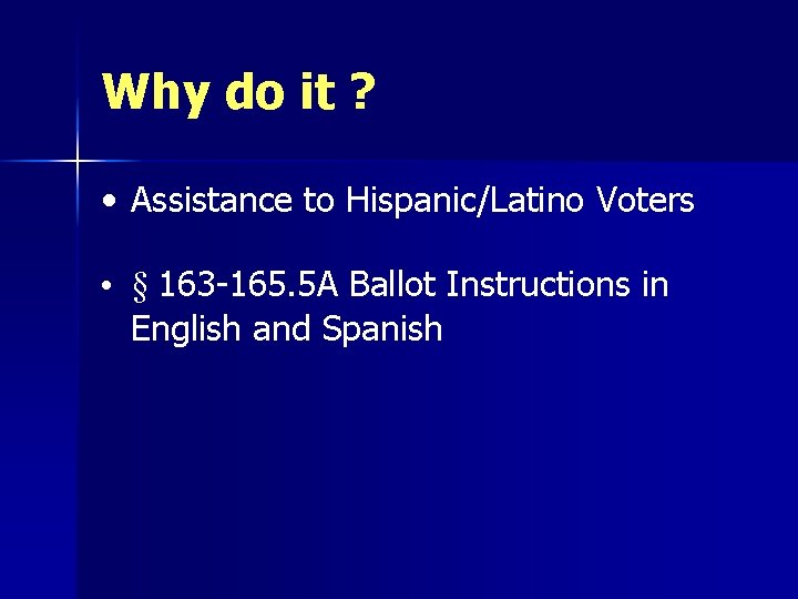 Why do it ? • Assistance to Hispanic/Latino Voters • § 163 -165. 5