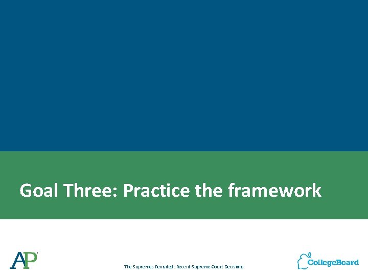 Goal Three: Practice the framework The Supremes Revisited: Recent Supreme Court Decisions 