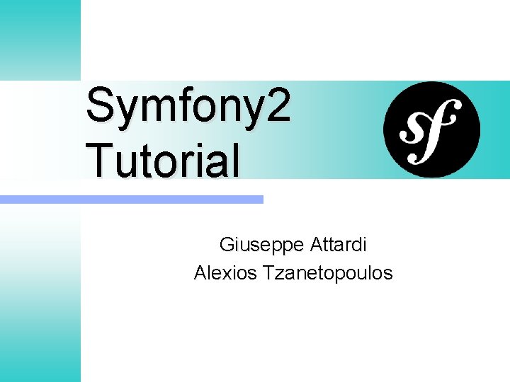 Symfony 2 Tutorial Giuseppe Attardi Alexios Tzanetopoulos 