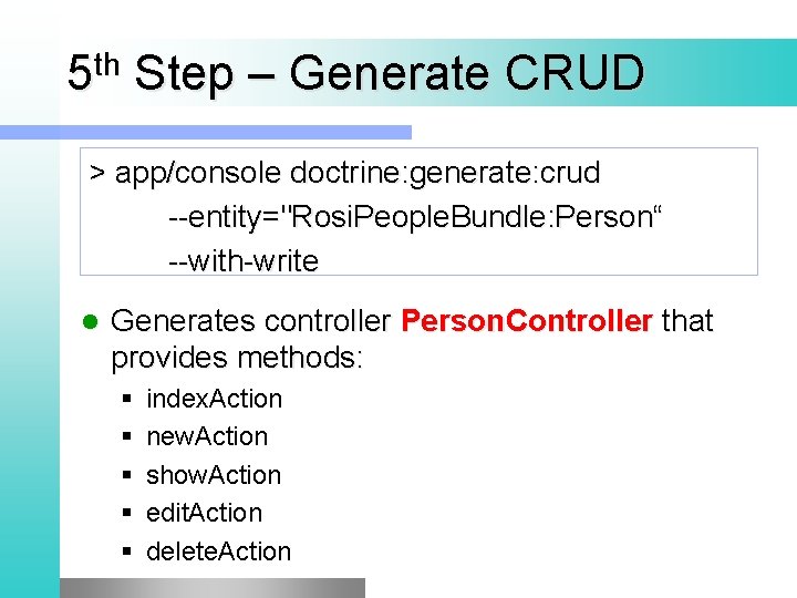 th 5 Step – Generate CRUD > app/console doctrine: generate: crud --entity="Rosi. People. Bundle: