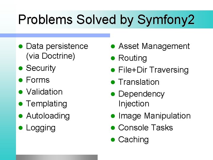 Problems Solved by Symfony 2 l l l l Data persistence (via Doctrine) Security