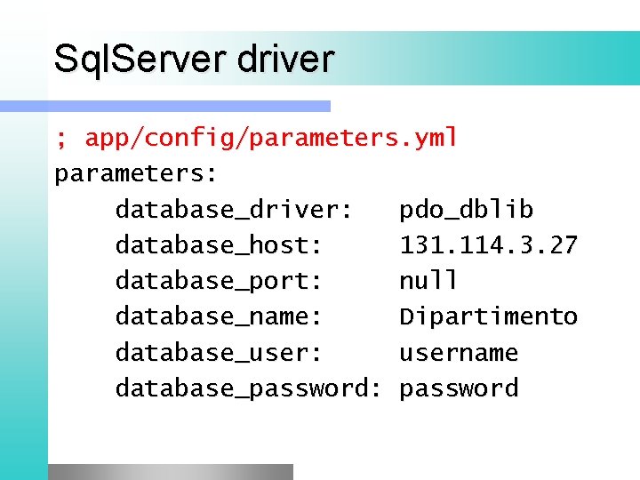 Sql. Server driver ; app/config/parameters. yml parameters: database_driver: pdo_dblib database_host: 131. 114. 3. 27