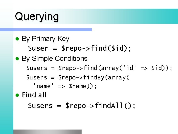 Querying By Primary Key $user = $repo->find($id); l By Simple Conditions l $users =