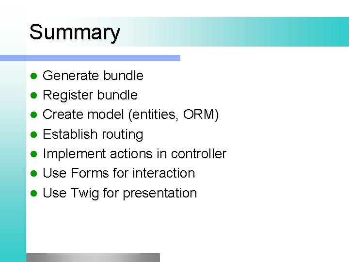 Summary l l l l Generate bundle Register bundle Create model (entities, ORM) Establish