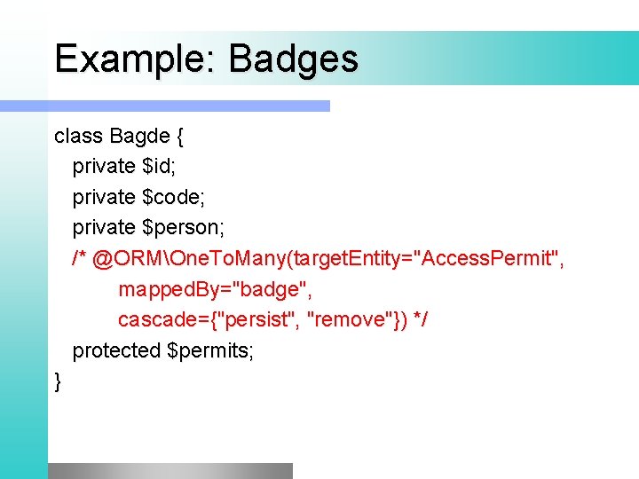 Example: Badges class Bagde { private $id; private $code; private $person; /* @ORMOne. To.