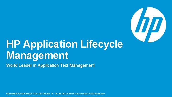 HP Application Lifecycle Management World Leader in Application Test Management © Copyright 2014 Hewlett-Packard