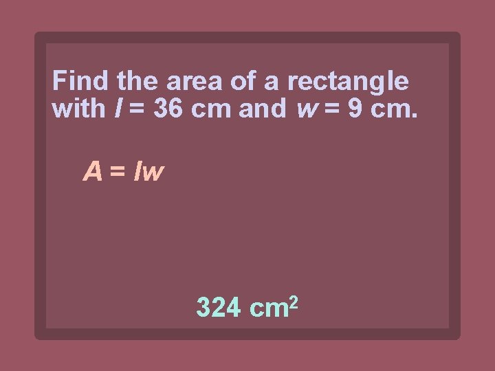 Find the area of a rectangle with l = 36 cm and w =