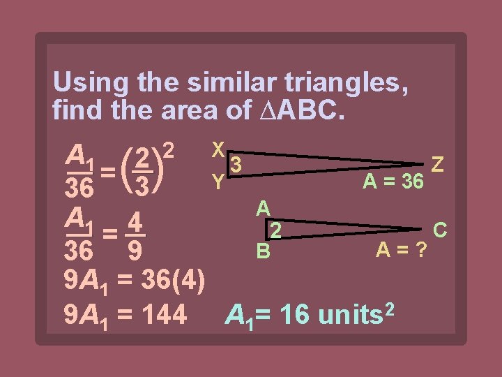 Using the similar triangles, find the area of ∆ABC. () A 1 2 2