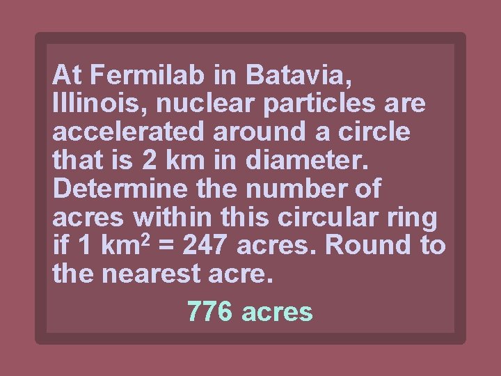 At Fermilab in Batavia, Illinois, nuclear particles are accelerated around a circle that is