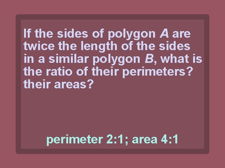 If the sides of polygon A are twice the length of the sides in