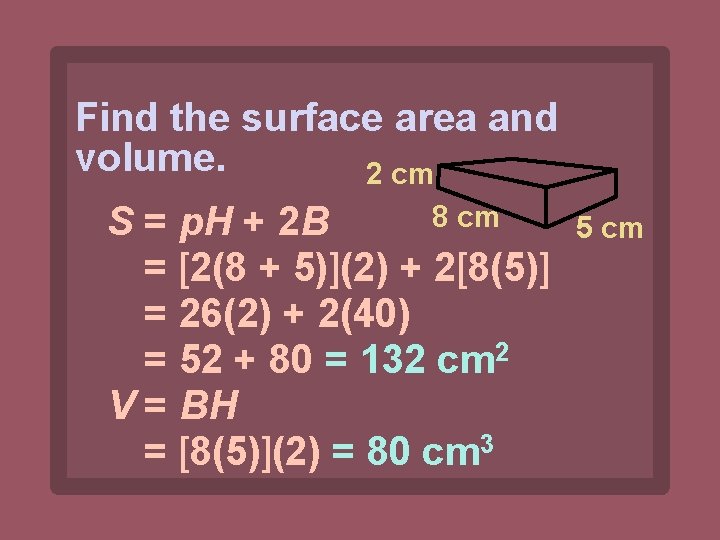 Find the surface area and volume. 2 cm 8 cm S = p. H