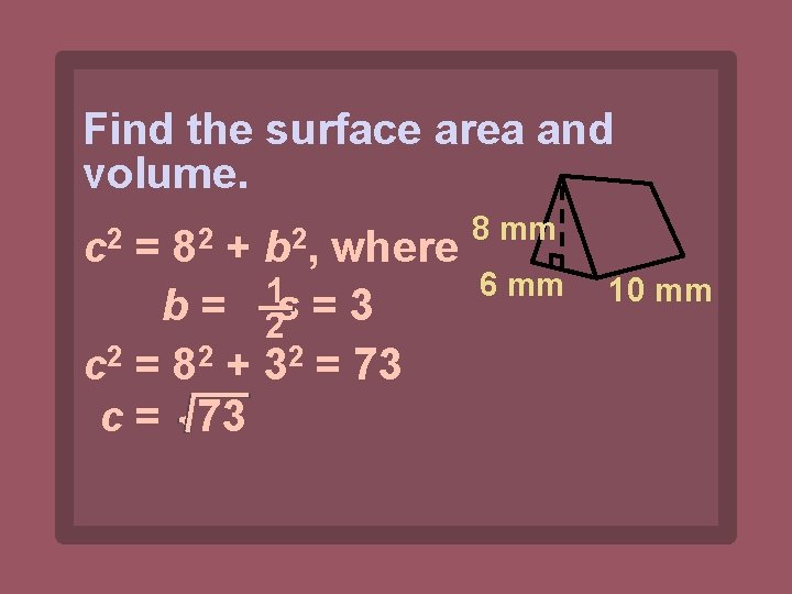 Find the surface area and volume. c 2 = 82 b 2, + where