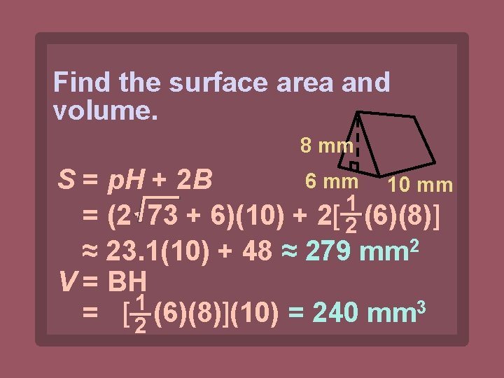 Find the surface area and volume. 8 mm 6 mm 10 mm S =