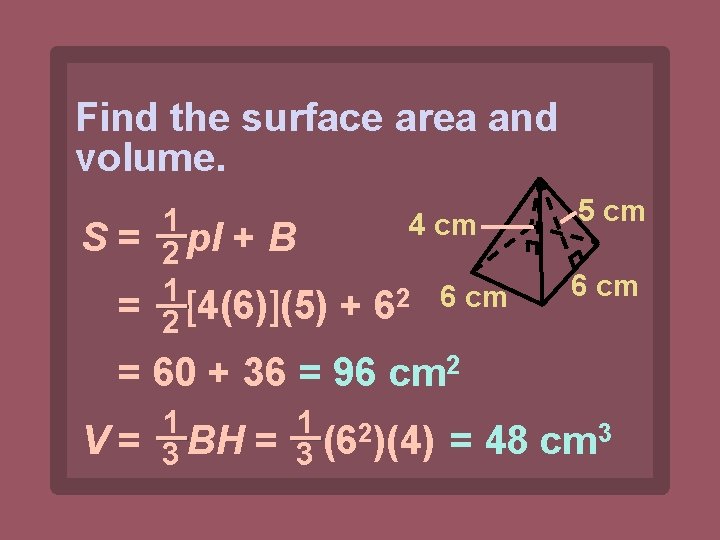 Find the surface area and volume. S= = 1 2 pl + B 1