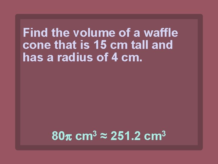 Find the volume of a waffle cone that is 15 cm tall and has