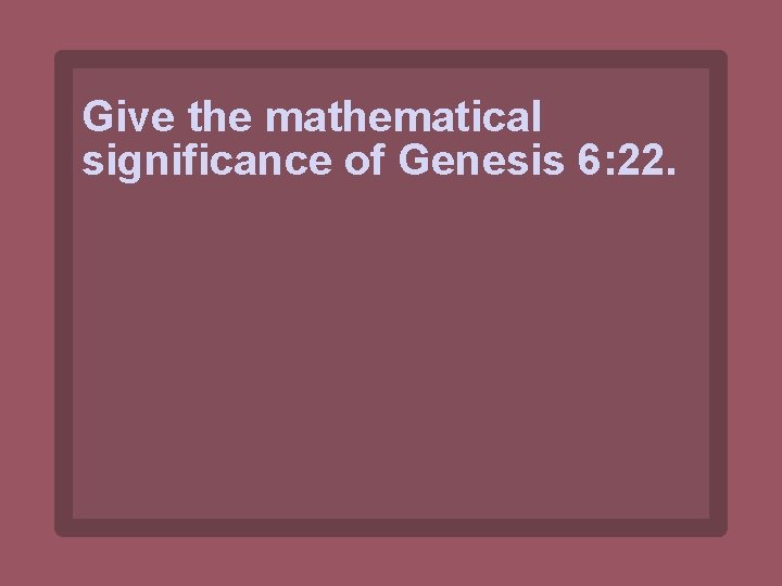 Give the mathematical significance of Genesis 6: 22. 