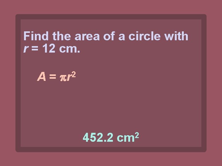 Find the area of a circle with r = 12 cm. A = r