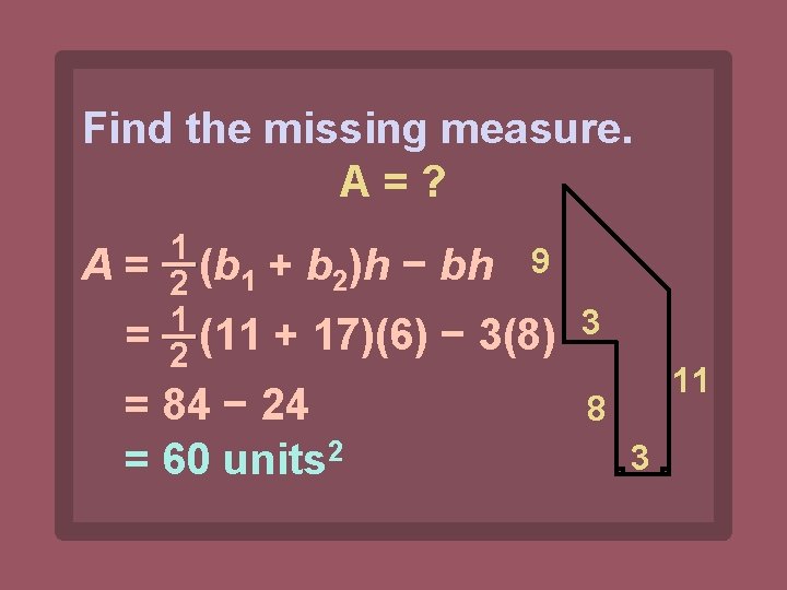 Find the missing measure. A=? A= = 1 2 (b 1 + b 2)h