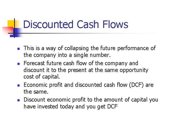 Discounted Cash Flows n n This is a way of collapsing the future performance