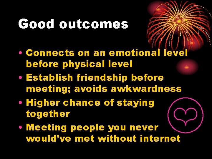 Good outcomes • Connects on an emotional level before physical level • Establish friendship