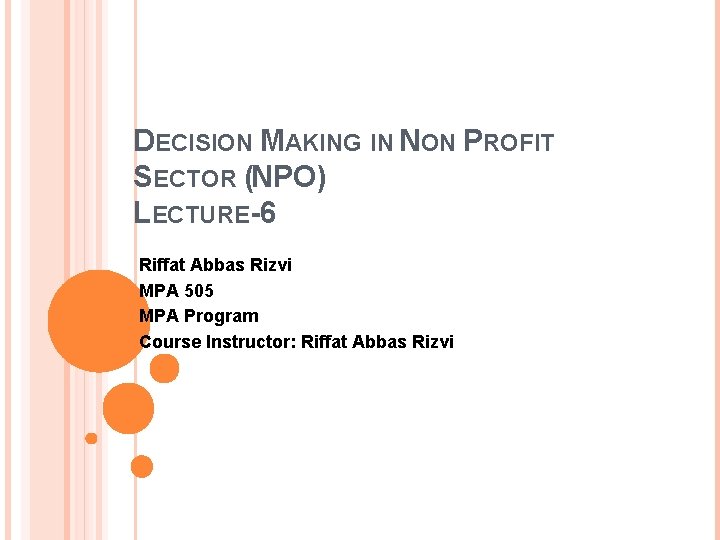 DECISION MAKING IN NON PROFIT SECTOR (NPO) LECTURE-6 Riffat Abbas Rizvi MPA 505 MPA