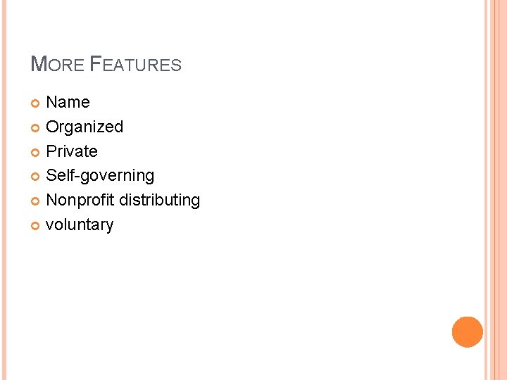 MORE FEATURES Name Organized Private Self-governing Nonprofit distributing voluntary 
