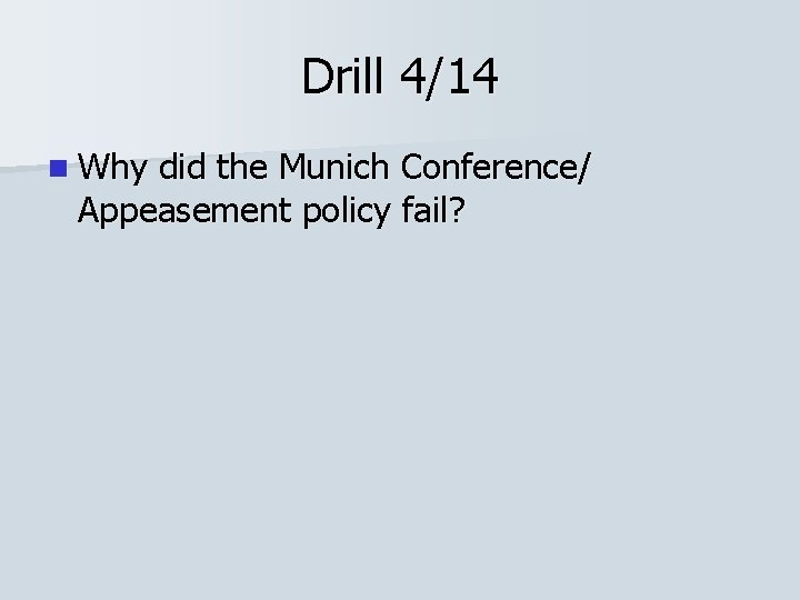 Drill 4/14 n Why did the Munich Conference/ Appeasement policy fail? Drill 4/14 n Why did the Munich Conference/ Appeasement policy fail?