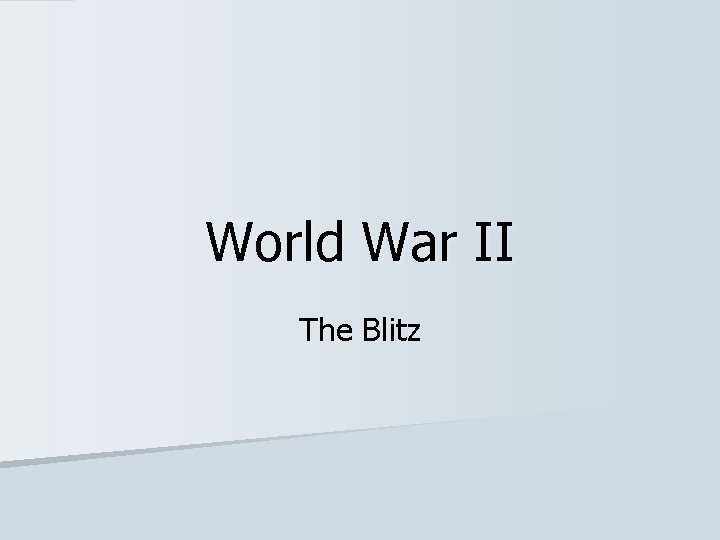 World War II The Blitz World War II The Blitz