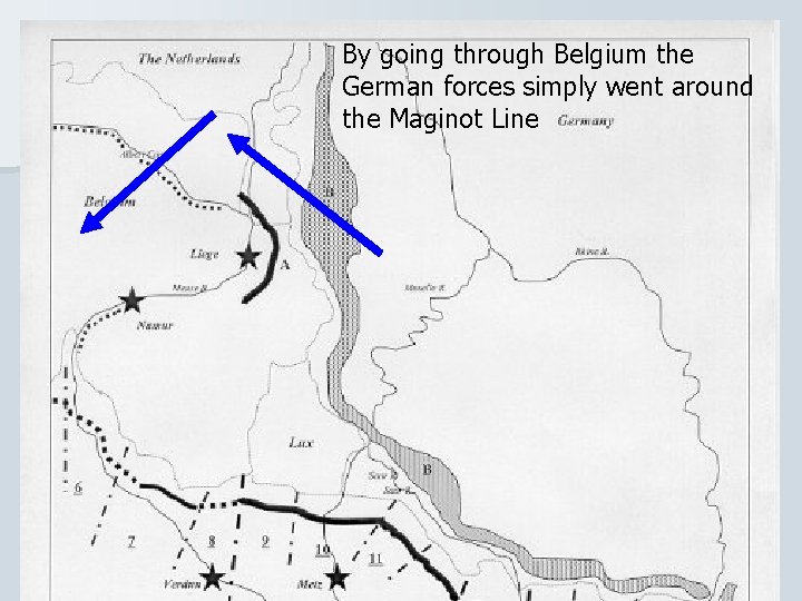 By going through Belgium the German forces simply went around the Maginot Line By going through Belgium the German forces simply went around the Maginot Line