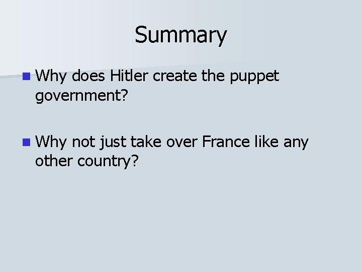 Summary n Why does Hitler create the puppet government? n Why not just take Summary n Why does Hitler create the puppet government? n Why not just take