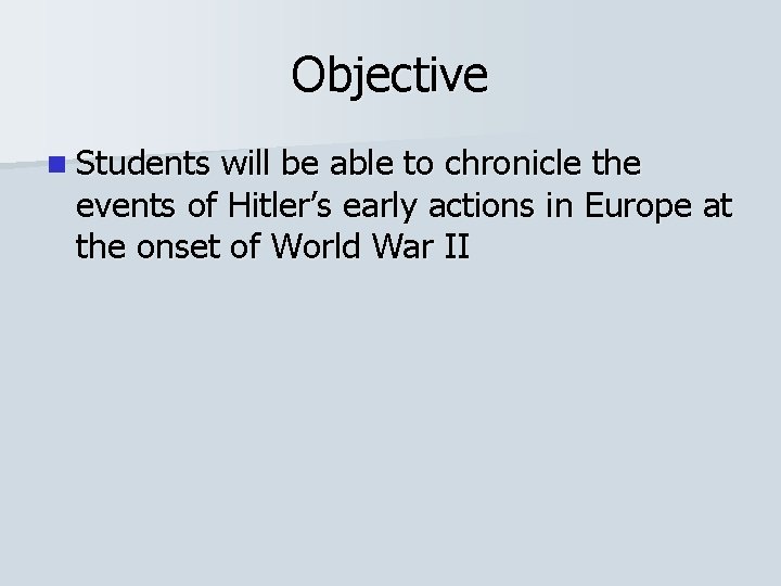 Objective n Students will be able to chronicle the events of Hitler’s early actions Objective n Students will be able to chronicle the events of Hitler’s early actions
