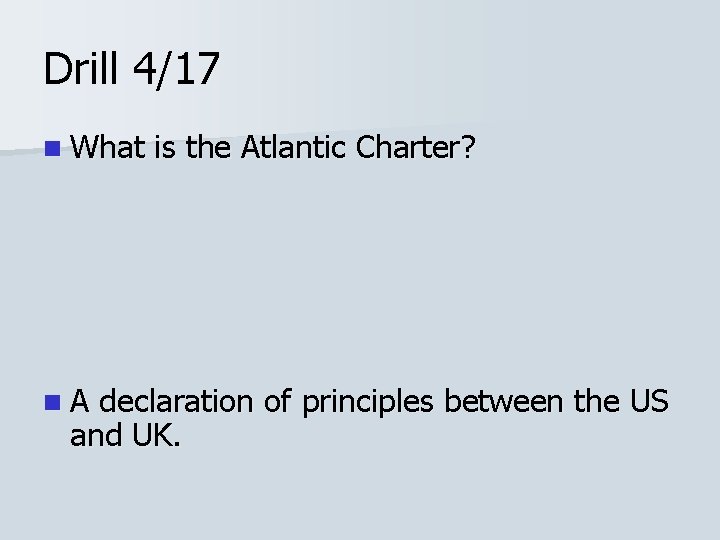 Drill 4/17 n What n. A is the Atlantic Charter? declaration of principles between Drill 4/17 n What n. A is the Atlantic Charter? declaration of principles between