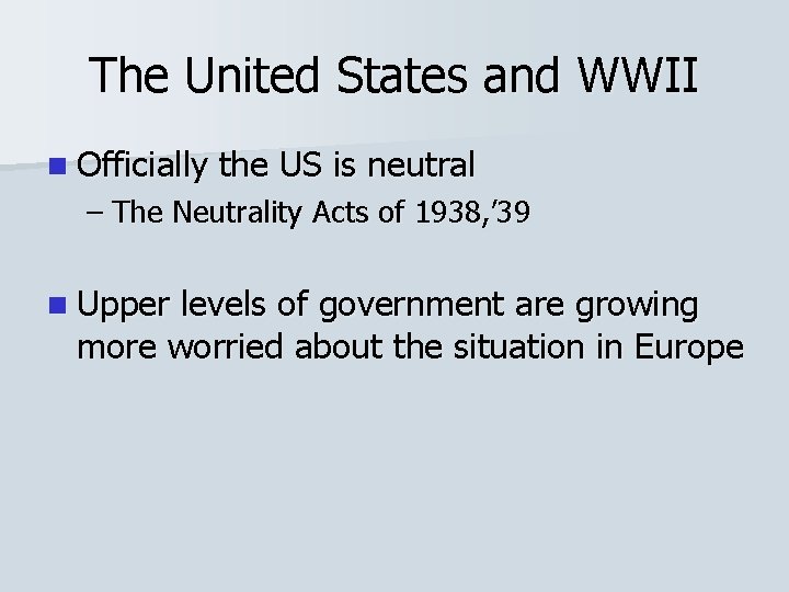 The United States and WWII n Officially the US is neutral – The Neutrality The United States and WWII n Officially the US is neutral – The Neutrality