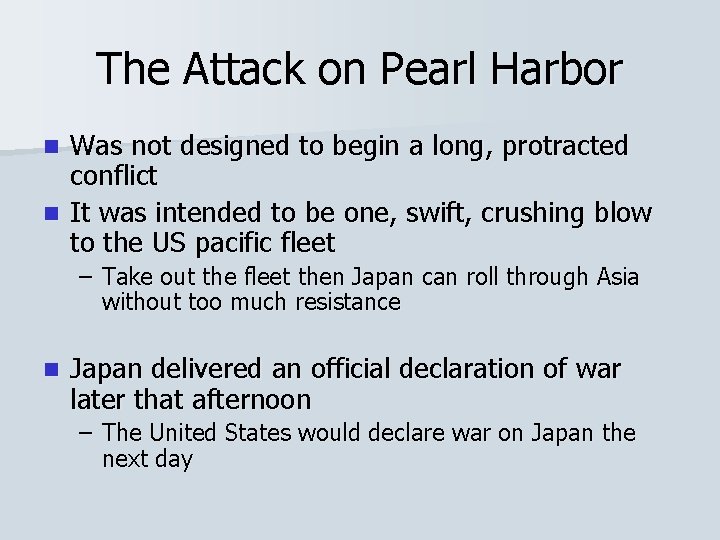 The Attack on Pearl Harbor Was not designed to begin a long, protracted conflict The Attack on Pearl Harbor Was not designed to begin a long, protracted conflict