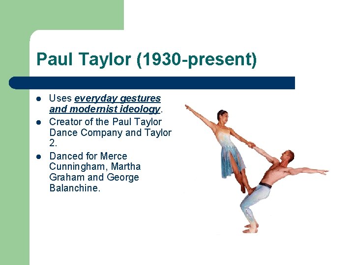Paul Taylor (1930 -present) l l l Uses everyday gestures and modernist ideology. Creator