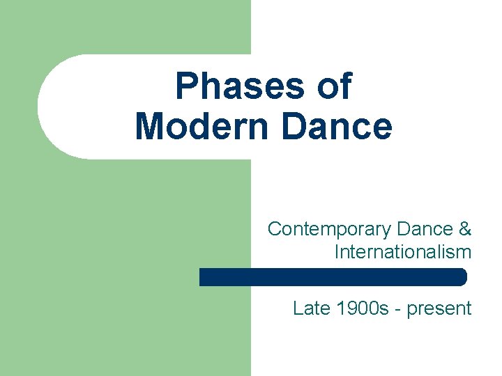 Phases of Modern Dance Contemporary Dance & Internationalism Late 1900 s - present 