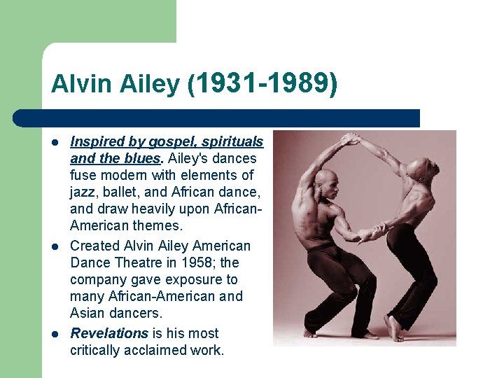 Alvin Ailey (1931 -1989) l l l Inspired by gospel, spirituals and the blues.