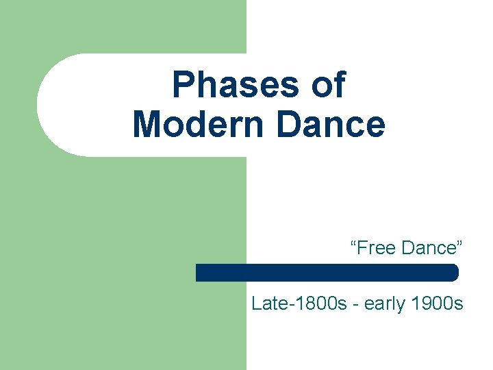 Phases of Modern Dance “Free Dance” Late-1800 s - early 1900 s 