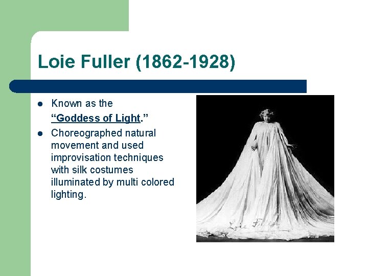 Loie Fuller (1862 -1928) l l Known as the “Goddess of Light. ” Choreographed